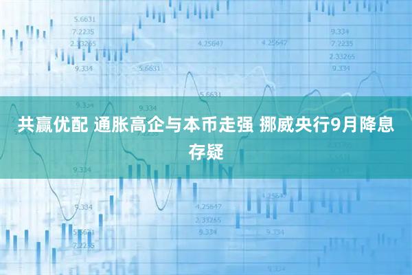 共赢优配 通胀高企与本币走强 挪威央行9月降息存疑