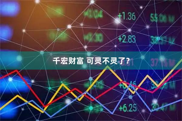 千宏财富 可灵不灵了？